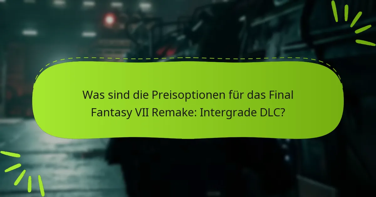 Was sind die Preisoptionen für das Final Fantasy VII Remake: Intergrade DLC?