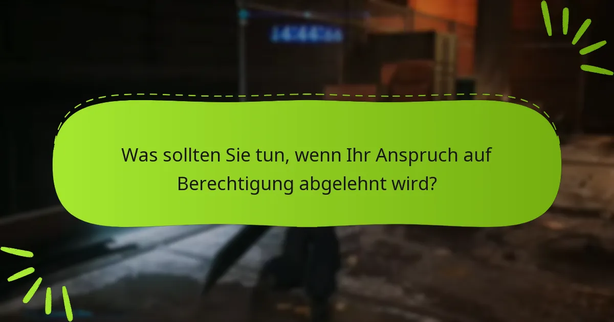 Was sollten Sie tun, wenn Ihr Anspruch auf Berechtigung abgelehnt wird?