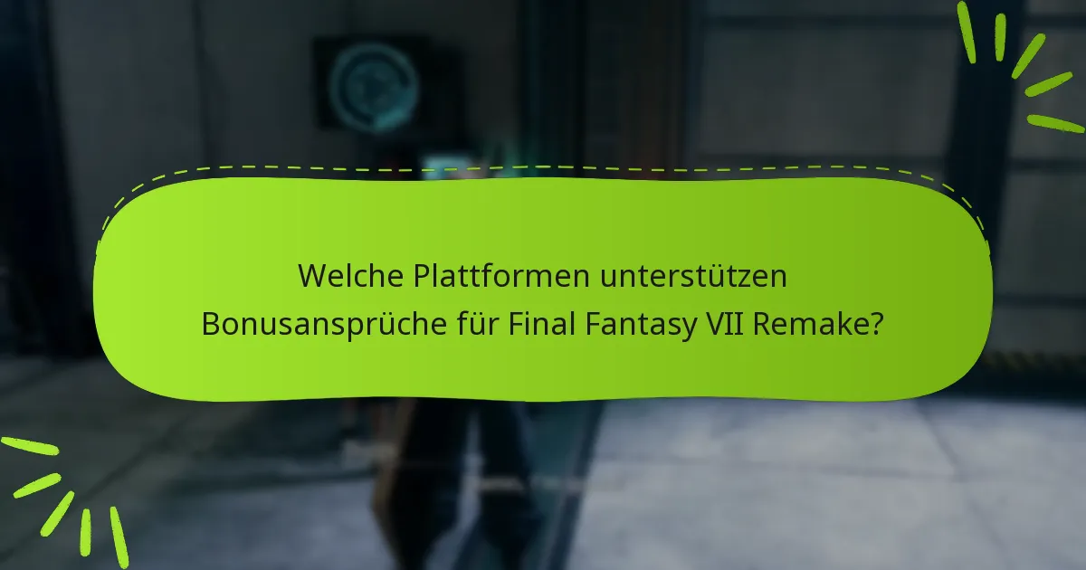 Welche Plattformen unterstützen Bonusansprüche für Final Fantasy VII Remake?