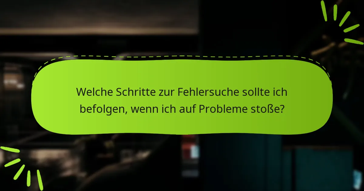 Welche Schritte zur Fehlersuche sollte ich befolgen, wenn ich auf Probleme stoße?