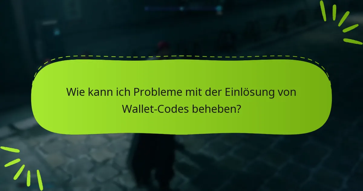 Wie kann ich Probleme mit der Einlösung von Wallet-Codes beheben?